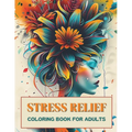 Stress Relief Coloring Book for Adults: Escape Everyday Anxiety with 50+ Artistic Designs that Encourage Inner Peace, Tranquil Calm, Creative Expressi