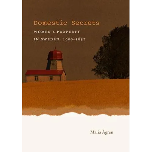 Domestic Secrets: Women and Property in Sweden, 1600-1857