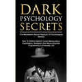 Dark Psychology Secrets: The Narcissist's Secret Playbook Of Psychological Warfare - How To Defend Against Covert Manipulation, Exploitation, Deceptio