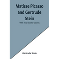 Matisse Picasso and Gertrude Stein; With Two Shorter Stories