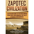Zapotec Civilization: A Captivating Guide to the Pre-Columbian Cloud People Who Dominated the Valley of Oaxaca in Mesoamerica