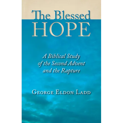 The Blessed Hope: A Biblical Study of the Second Advent and the Rapture