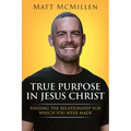 True Purpose in Jesus Christ: Finding the Relationship for Which You Were Made