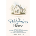 The Weightless Home: A Gentle Guide to Declutter Your Home and Quiet Your Mind, Let Go of Overwhelm, and Create Calm Without the Guilt