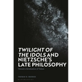 Twilight of the Idols' and Nietzsche's Late Philosophy: Toward a Revaluation of Values