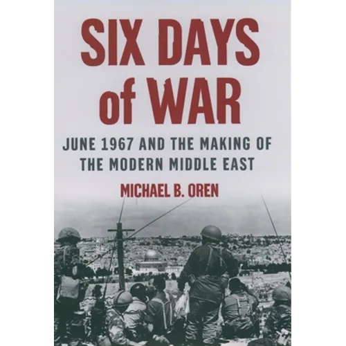 Six Days of War: June 1967 and the Making of the Modern Middle East