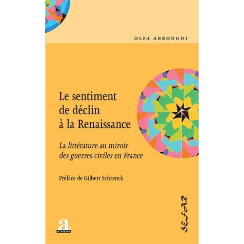 Le sentiment de déclin à la Renaissance: La littérature au miroir des guerres civiles en France