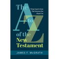 The A to Z of the New Testament: Things Experts Know That Everyone Else Should Too