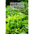 Vegetable Gardening: Step by Step Guide to Growing Vegetables at Home: Raised Bed Gardening for Beginners