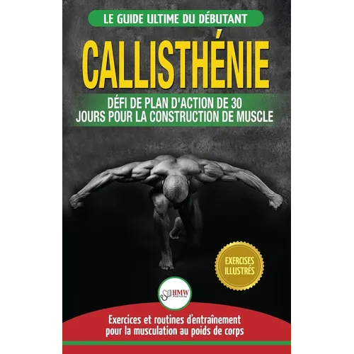 Callisthénie: Guide du Débutants pour la musculation au Poids du Corps - Le Défi et Plan d'Action 30 Jours "Dieu Grec" pour le renforcement musculaire