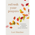 Refresh Your Prayers: Uncommon Devotions to Restore Power and Praise