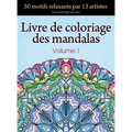 Livre de coloriage des mandalas: 50 motifs relaxants par 13 artistes, coloration de présence attentive pour les adultes, volume 1