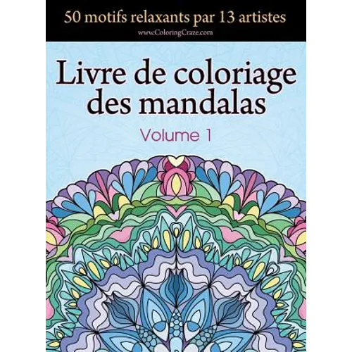 Livre de coloriage des mandalas: 50 motifs relaxants par 13 artistes, coloration de présence attentive pour les adultes, volume 1