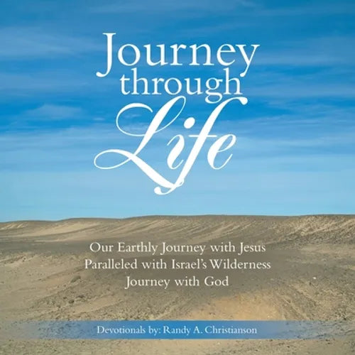 Journey Through Life: Our Earthly Journey with Jesus Paralleled with Israel's Wilderness Journey with God