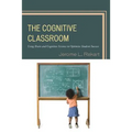 The Cognitive Classroom: Using Brain and Cognitive Science to Optimize Student Success
