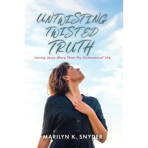 Untwisting Twisted Truth: Loving Jesus More Than My Homosexual Life
