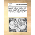 Select trials at the Sessions-House in the Old-Bailey, for murder, robberies, rapes, sodomy, coining, To which are added, genuine accounts of the live