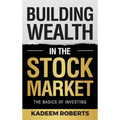Building Wealth in the Stock Market: The Basics of Investing