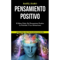 Pensamiento Positivo: El mejor poder del pensamiento positivo, la felicidad, y las afirmaciones (Los mejores métodos, trucos y pasos para disfrutar de