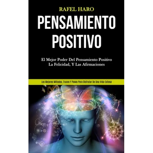 Pensamiento Positivo: El mejor poder del pensamiento positivo, la felicidad, y las afirmaciones (Los mejores métodos, trucos y pasos para disfrutar de