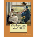 When Johnny comes marching home. By: Mildred Aldrich