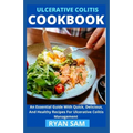 Ulcerative Colitis Cookbook: An Essential Guide With Quick, Delicious And Healthy Recipes For Ulcerative Colitis Management