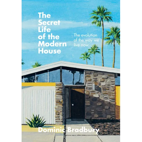 The Secret Life of the Modern House: The Evolution of the Way We Live Now