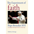 The Experiment of Faith: Pope Benedict XVI on Living the Theological Virtues in a Secular Age