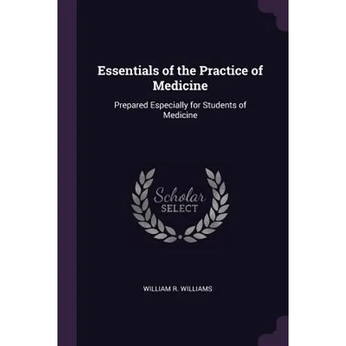 Essentials of the Practice of Medicine: Prepared Especially for Students of Medicine