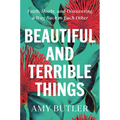 Beautiful and Terrible Things: Faith, Doubt, and Discovering a Way Back to Each Other