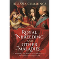 Royal Inbreeding and Other Maladies: A History of Royal Intermarriage and Its Consequences