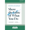 Show the Value of What You Do: Measuring and Achieving Success in Any Endeavor [Large Print 16 Pt Edition]