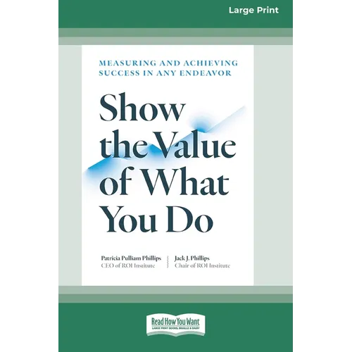 Show the Value of What You Do: Measuring and Achieving Success in Any Endeavor [Large Print 16 Pt Edition]