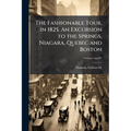 The Fashionable Tour, in 1825. An Excursion to the Springs, Niagara, Quebec and Boston