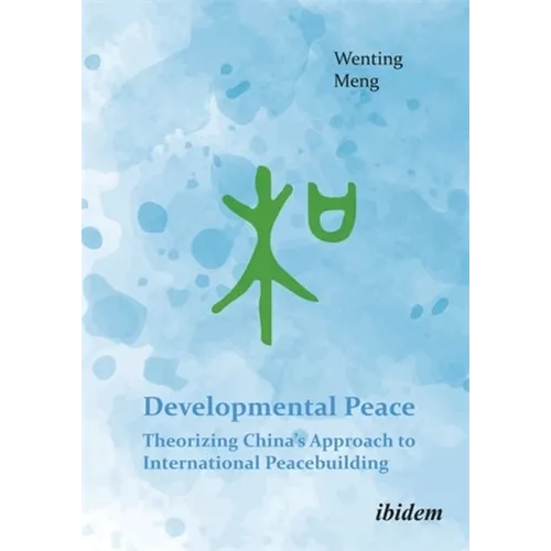Developmental Peace: Theorizing China's Approach to International Peacebuilding