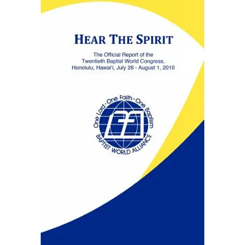 Hear the Spirit: The Official Report of the Twentieth Baptist World Congress, Honolulu, Hawai'i, July 28-August 1, 2010