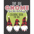 The Big Gnome For The Holidays Coloring Book For Kids: The Perfect Festive Christmas Activity For Hours of Fun This Holiday! Includes Over 50 Pages Of