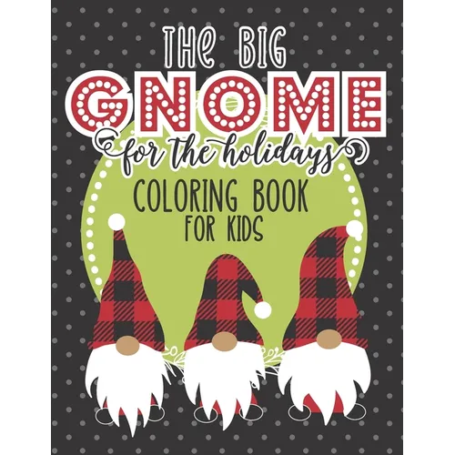 The Big Gnome For The Holidays Coloring Book For Kids: The Perfect Festive Christmas Activity For Hours of Fun This Holiday! Includes Over 50 Pages Of