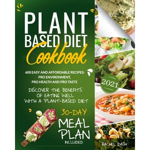 Plant-Based Diet Cookbook: Discover the Benefits of Eating Well with a Plant-Based diet. 600 Easy and Affordable Recipes: Pro Environment, Pro He