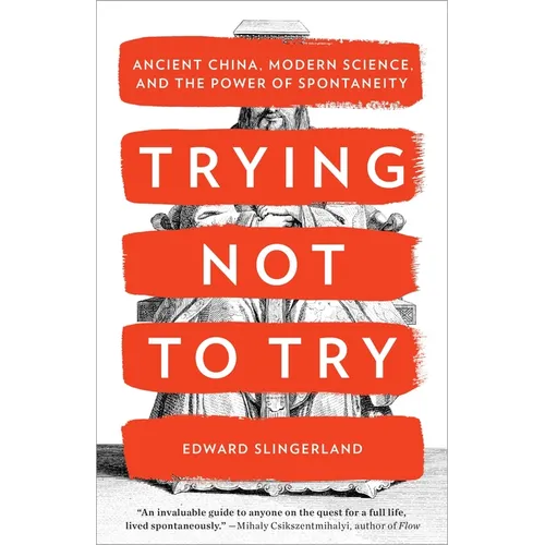 Trying Not to Try: Ancient China, Modern Science, and the Power of Spontaneity
