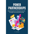 Power Partnerships: Mastering the Art of Business Growth Through Partnership Recruiting