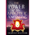The Power Of The Apostolic Anointing