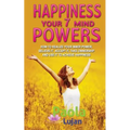 Happiness Your 7 Mind Powers: How to realize your inner power, believe it, accept it, take ownership and use it to achieve happiness.