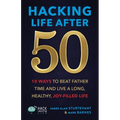 Hacking Life After 50: 10 Ways to Beat Father Time and Live a Long, Healthy, Joy-Filled Life