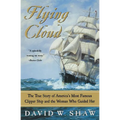 Flying Cloud: The True Story of America's Most Famous Clipper Ship and the Woman Who Guided Her