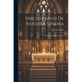Oficio Parvo De Nuestra Señora: Puesto En Parafrasis Castellana...