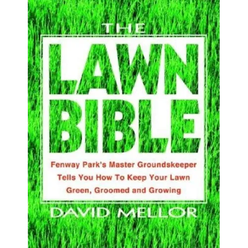 The Lawn Bible: How to Keep It Green, Groomed, and Growing Every Season of the Year