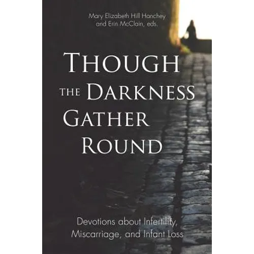 Though the Darkness Gather Round: Devotions about Infertility, Miscarriage, and Infant Loss