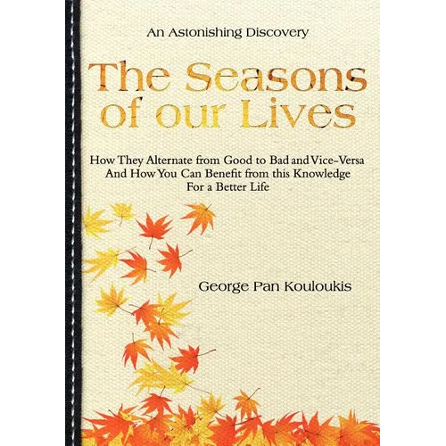 The Seasons of Our Lives: How They Alternate from Good to Bad One and Vice-Versa And How You Can Benefit from this Knowledge For a Better Life