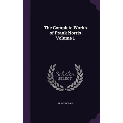 The Complete Works of Frank Norris Volume 1